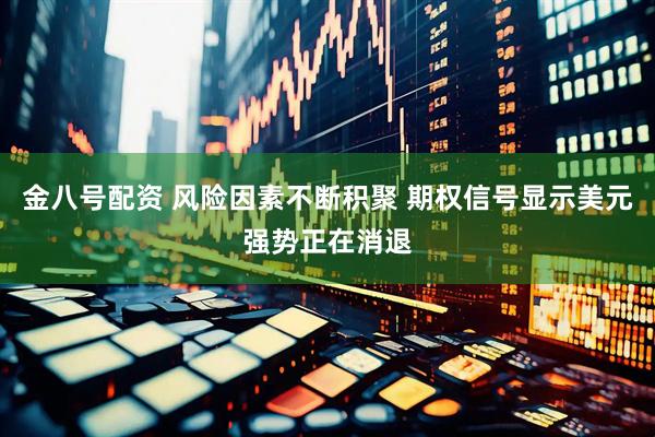 金八号配资 风险因素不断积聚 期权信号显示美元强势正在消退