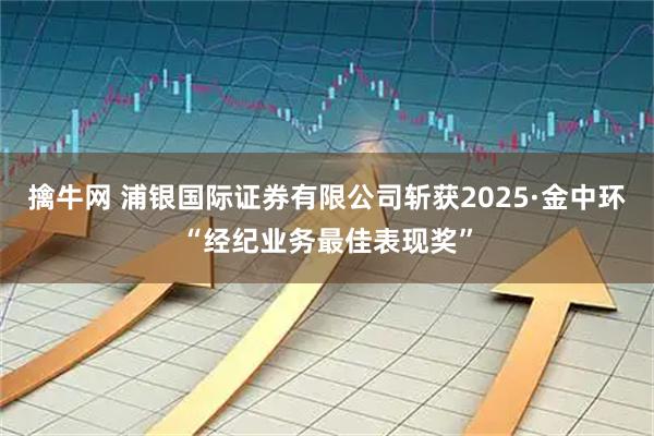 擒牛网 浦银国际证券有限公司斩获2025·金中环“经纪业务最佳表现奖”